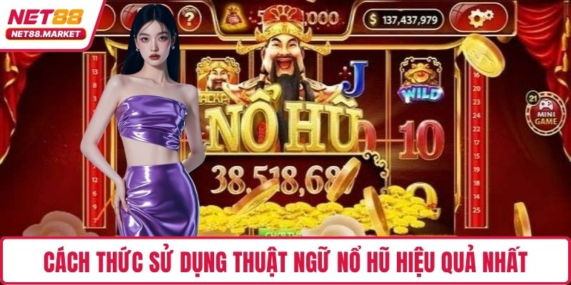 Cách thức sử dụng thuật ngữ nổ hũ hiệu quả nhất