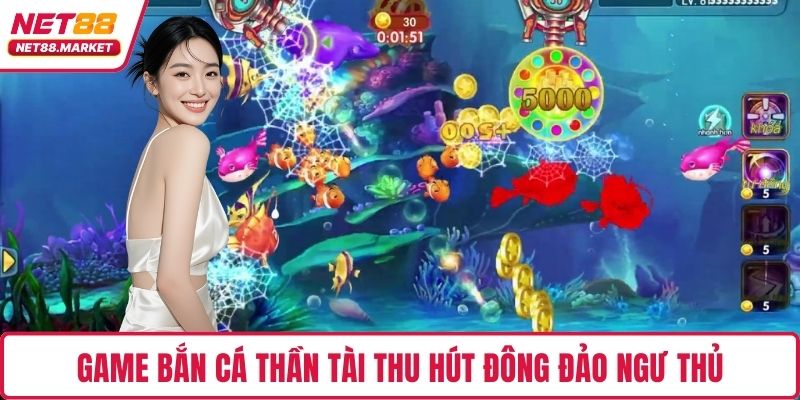Game bắn cá Thần Tài thu hút đông đảo ngư thủ