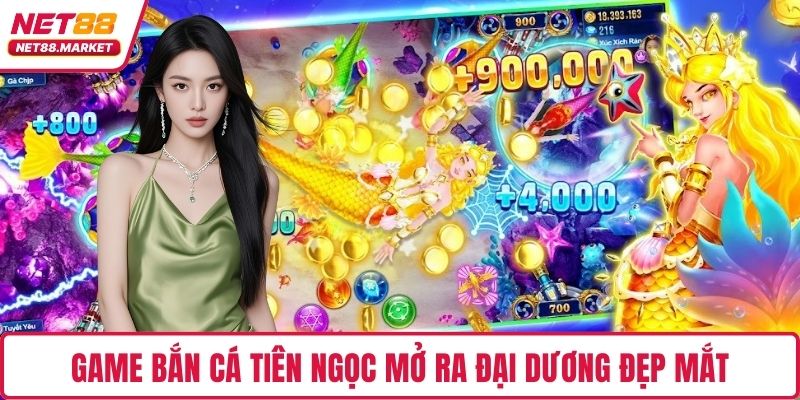 Game bắn cá Tiên Ngọc mở ra đại dương đẹp mắt