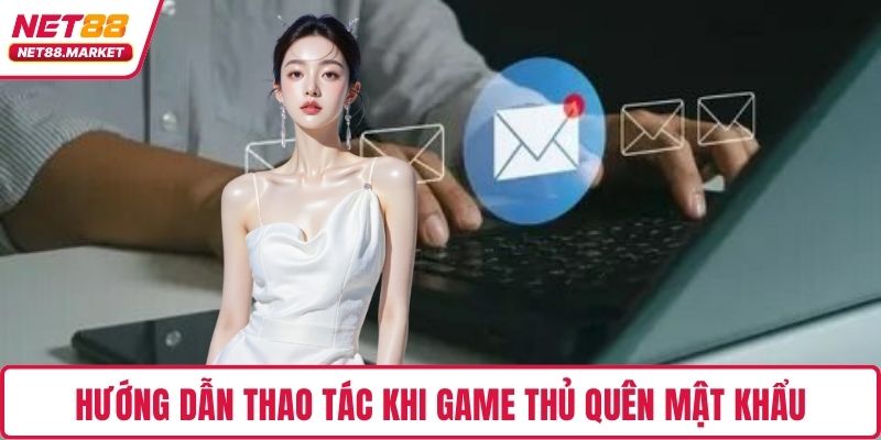 Hướng dẫn thao tác khi game thủ quên mật khẩu