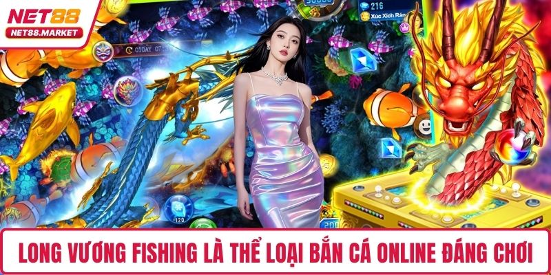 Long Vương Fishing là thể loại bắn cá online đáng chơi